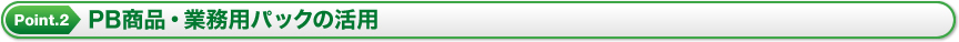 PB商品・業務用パックの活用