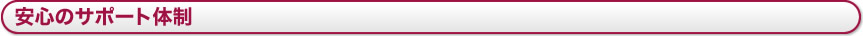 安心のサポート体制